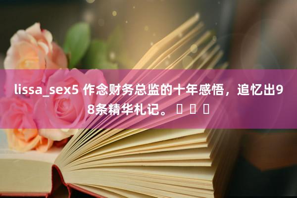 lissa_sex5 作念财务总监的十年感悟，追忆出98条精华札记。 ​​​