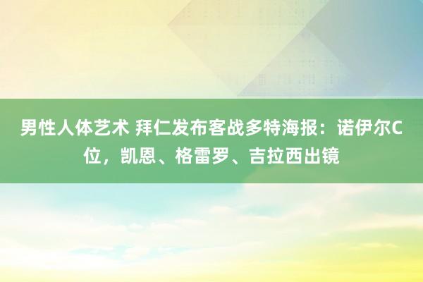 男性人体艺术 拜仁发布客战多特海报：诺伊尔C位，凯恩、格雷罗、吉拉西出镜