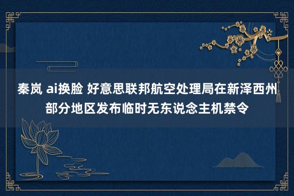 秦岚 ai换脸 好意思联邦航空处理局在新泽西州部分地区发布临时无东说念主机禁令